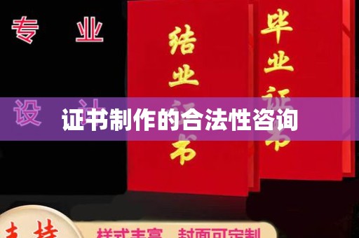 榕城证书制作的合法性咨询