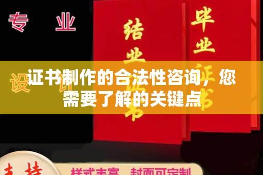 榕城证书制作的合法性咨询，您需要了解的关键点