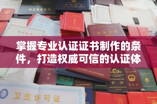榕城掌握专业认证证书制作的条件，打造权威可信的认证体系