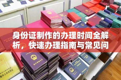 榕城身份证制作的办理时间全解析，快速办理指南与常见问题解答