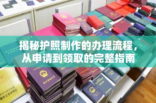 榕城揭秘护照制作的办理流程，从申请到领取的完整指南