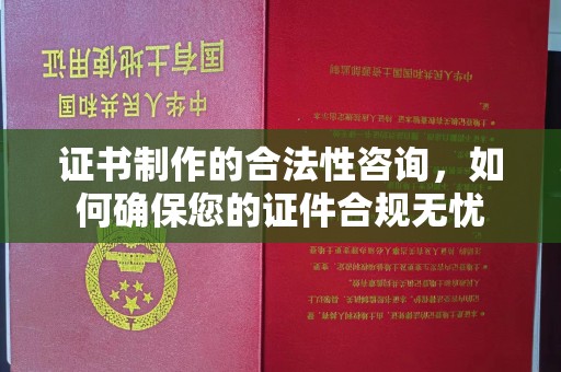 榕城证书制作的合法性咨询，如何确保您的证件合规无忧