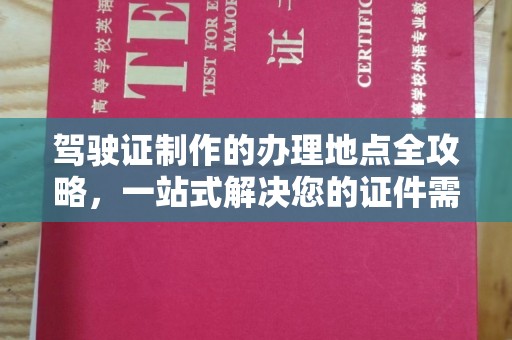 榕城驾驶证制作的办理地点全攻略，一站式解决您的证件需求