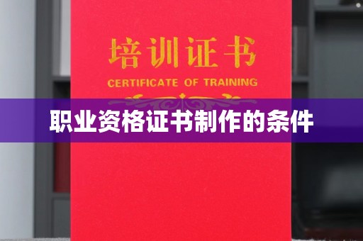 榕城职业资格证书制作的条件